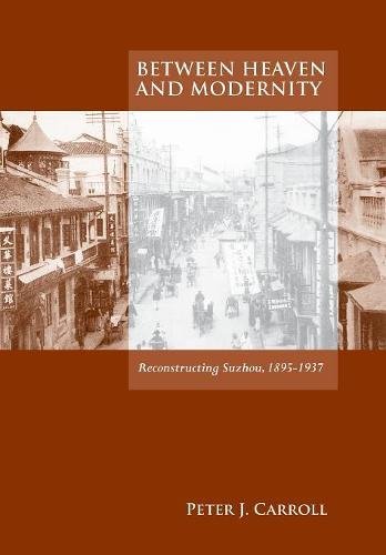Between Heaven and Modernity Reconstructing Suzhou, 1895-1937 [Hardcover]