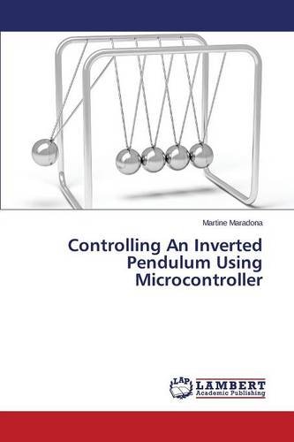 Controlling An Inverted Pendulum Using Microcontroller [Paperback]