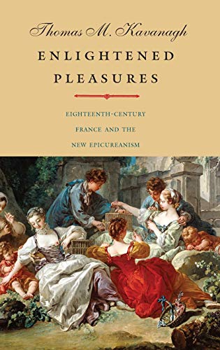 Enlightened Pleasures Eighteenth-Century France and the New Epicureanism [Hardcover]