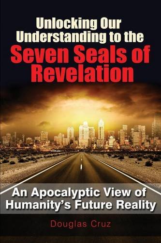Unlocking Our Understanding To The Seven Seals Of Revelation [Paperback]