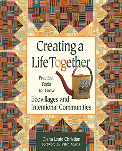Creating a Life Together Practical Tools to Grow Ecovillages and Intentional Co [Paperback]
