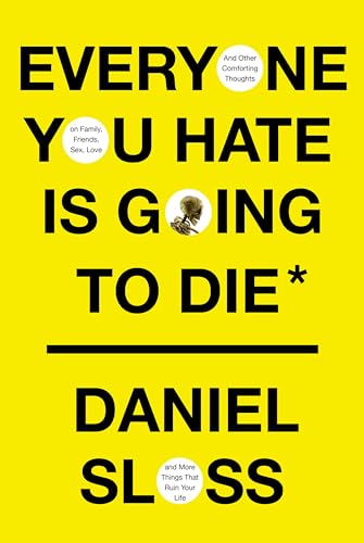 Everyone You Hate Is Going to Die: And Other Comforting Thoughts on Family, Frie [Hardcover]