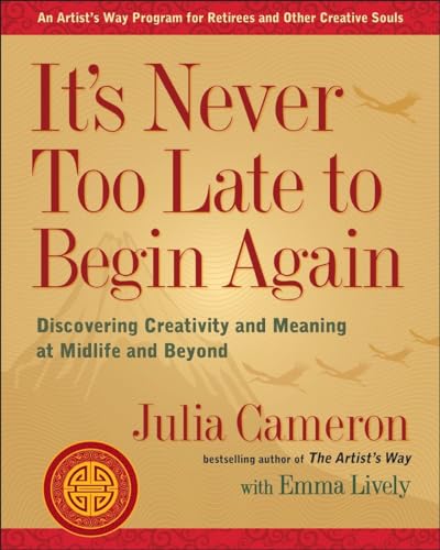 It's Never Too Late to Begin Again Discovering Creativity and Meaning at Midlif [Paperback]