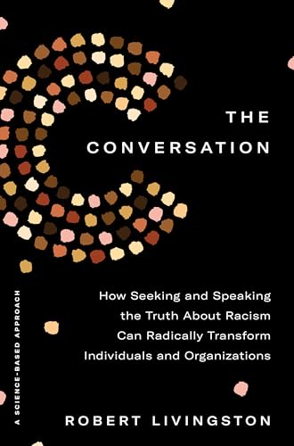 The Conversation How Seeking and Speaking the Truth About Racism Can Radically  [Hardcover]