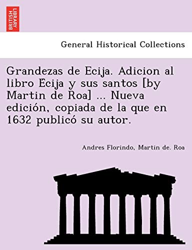 Grandezas de Ecija. Adicion Al Libro e'Cija y Sus Santos [by Martin de Roa] ...  [Paperback]