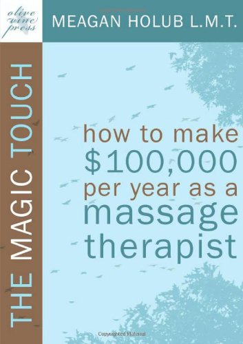 The Magic Touch How To Make 100,000 Per Year As A Massage Therapist Simple An [Paperback]