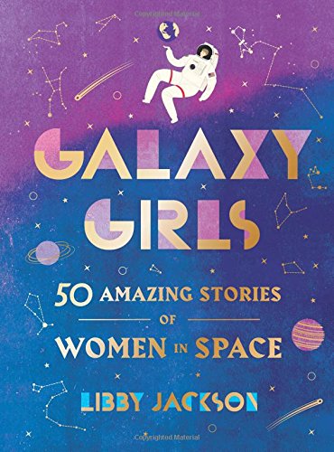 Galaxy Girls 50 Amazing Stories of Women in Space [Hardcover]