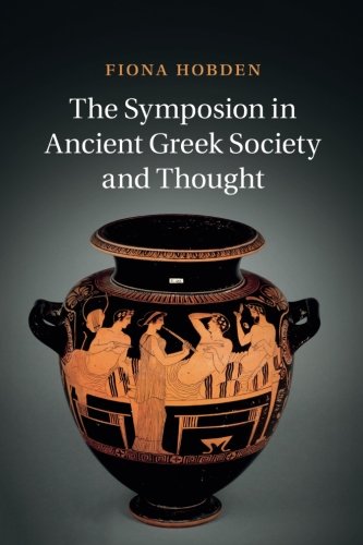 The Symposion in Ancient Greek Society and Thought [Paperback]
