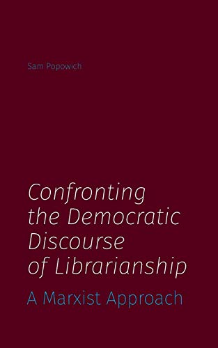Confronting the Democratic Discourse of Librarianship  A Marxist Approach [Paperback]