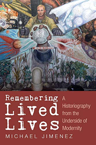 Remembering Lived Lives A Historiography From The Underside Of Modernity [Paperback]