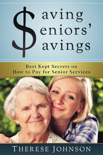 Saving Seniors' Savings  Best Kept Secrets on How to Pay for Senior Services [Paperback]