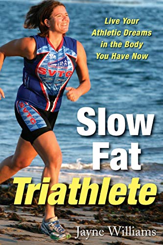 Slow Fat Triathlete Live Your Athletic Dreams in the Body You Have Now [Paperback]
