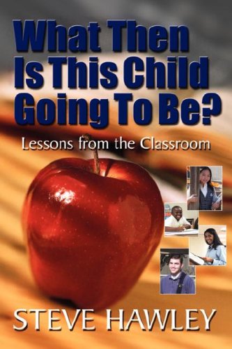 What Then Is This Child Going to Be  Lessons from the Classroom [Hardcover]