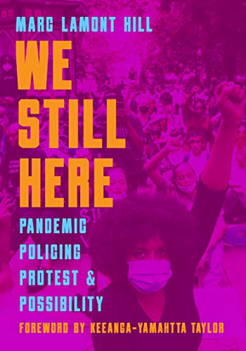 We Still Here Pandemic, Policing, Protest and Possibility [Paperback]