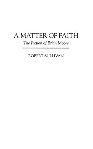 A Matter of Faith The Fiction of Brian Moore [Hardcover]