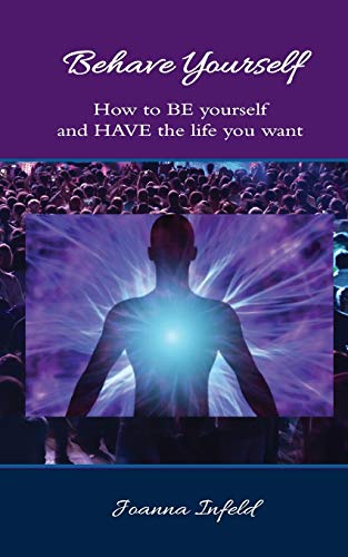 Behave Yourself  How to BE Yourself and HAVE the Life You Want [Paperback]