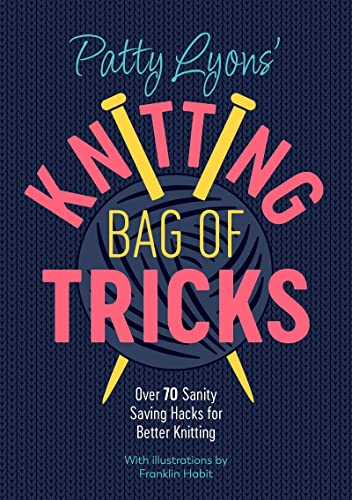 Patty Lyons' Knitting Bag of Tricks Over 70 sanity saving hacks for better knit [Paperback]