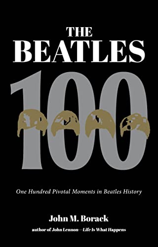 The Beatles 100 One Hundred Pivotal Moments in Beatles History [Paperback]