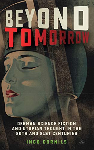 Beyond Tomorrow German Science Fiction and Utopian Thought in the 20th and 21st [Hardcover]
