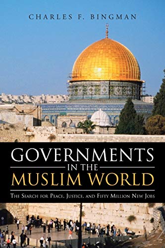Governments in the Muslim World  The Search for Peace, Justice, and Fifty Milli [Paperback]