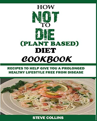 How Not to Die (plant Based) Diet Cookbook  Recipes to Help Give You a Prolonge [Paperback]