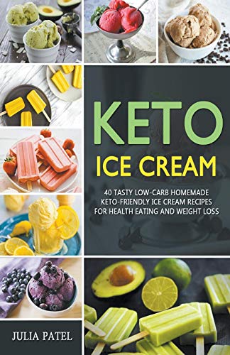 Keto Ice Cream  40 Tasty Low-Carb Homemade Keto-Friendly Ice Cream Recipes for  [Paperback]