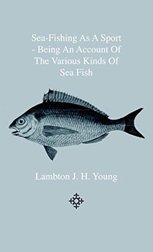 Sea-Fishing As a Sport - Being an Account of the Various Kinds of Sea Fish, How, [Hardcover]