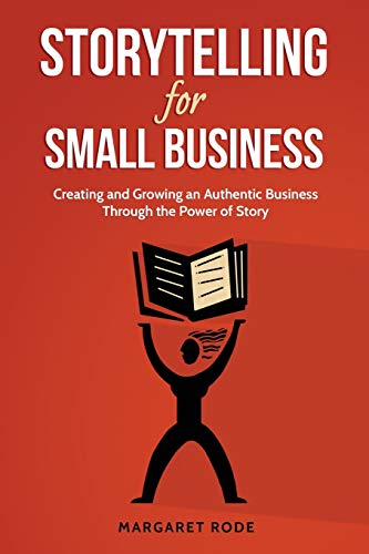 Storytelling for Small Business  Creating and Growing an Authentic Business Thr [Paperback]