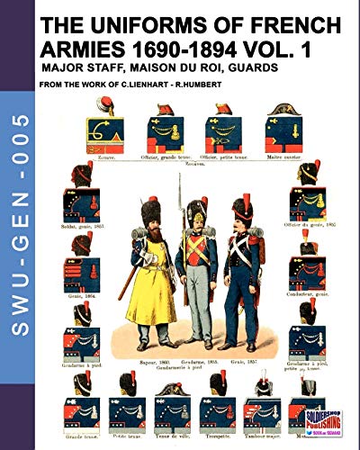 Uniforms of French Armies 1690-1894 - Vol. 1  Major Staff, Maison du Roi, Guard [Paperback]