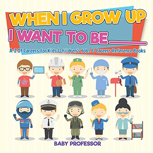 When I Grow up I Want to Be _________ a-Z of Careers for Kids Children's Jobs &  [Paperback]