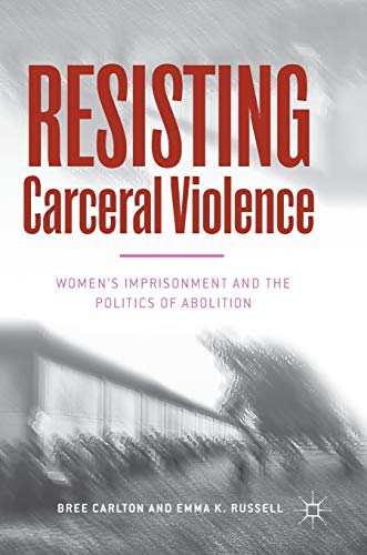 Resisting Carceral Violence Women's Imprisonment and the Politics of Abolition [Hardcover]