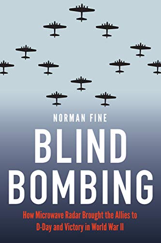 Blind Bombing  How Microwave Radar Brought the Allies to d-Day and Victory in W [Hardcover]