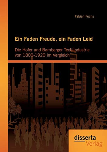 Faden Freude, ein Faden Leid  Die Hofer und Bamberger Textilindustrie Von 1800- [Paperback]
