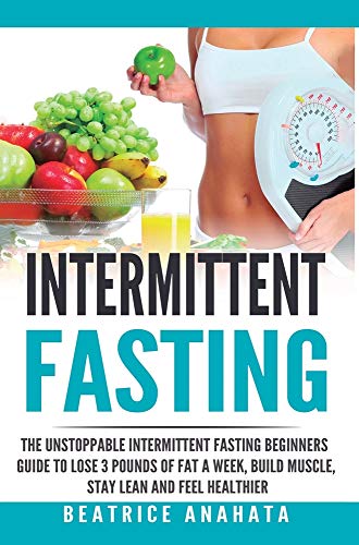 Intermittent Fasting  The Unstoppable Intermittent Fasting Beginners Guide to L [Hardcover]