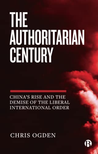 The Authoritarian Century China's Rise and the Demise of the Liberal Internatio [Paperback]