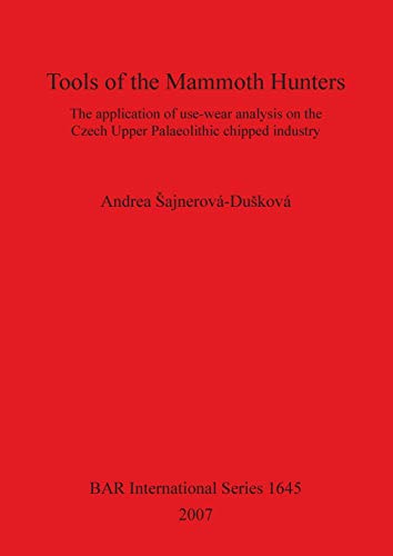 Tools of the Mammoth Hunters The Application of Use-Wear Analysis on the Czech  [Paperback]