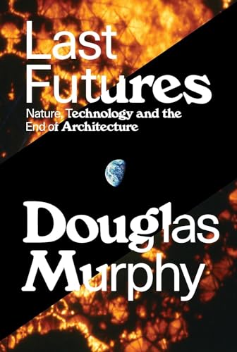 Last Futures Nature, Technology and the End of Architecture [Paperback]