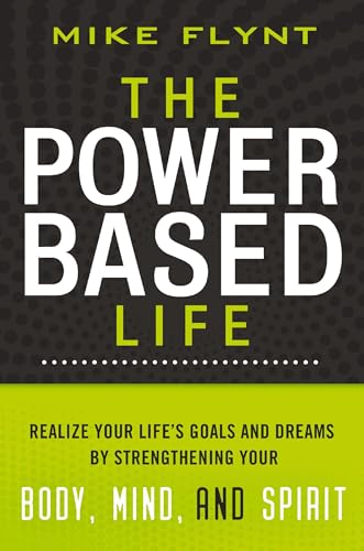 The Power-Based Life Realize Your Life's Goals and Dreams by Strengthening Your [Paperback]