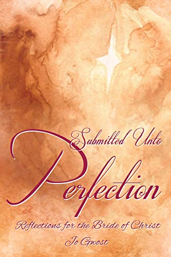 Submitted Unto Perfection Reflections for the Bride of Christ [Paperback]