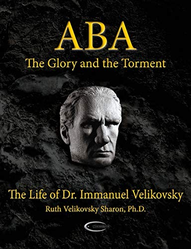 Aba - The Glory And The Torment The Life Of Dr. Immanuel Velikovsky [Paperback]