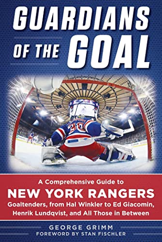 Guardians of the Goal A Comprehensive Guide to New York Rangers Goaltenders, fr [Hardcover]
