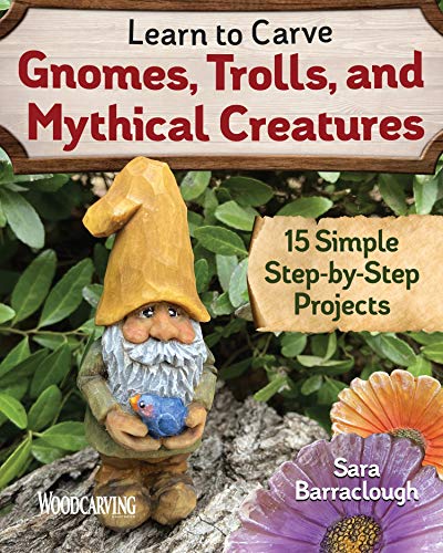 Learn to Carve Gnomes, Trolls, and Mythical Creatures 15 Simple Step-by-Step Pr [Paperback]
