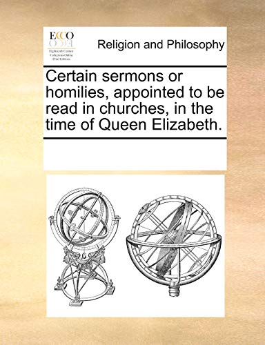 Certain Sermons or Homilies, Appointed to Be Read in Churches, in the Time of Qu [Paperback]