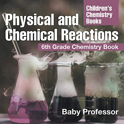 Physical and Chemical Reactions  6th Grade Chemistry Book Children's Chemistry  [Paperback]