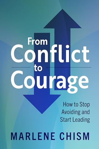 From Conflict to Courage How to Stop Avoiding and Start Leading [Paperback]