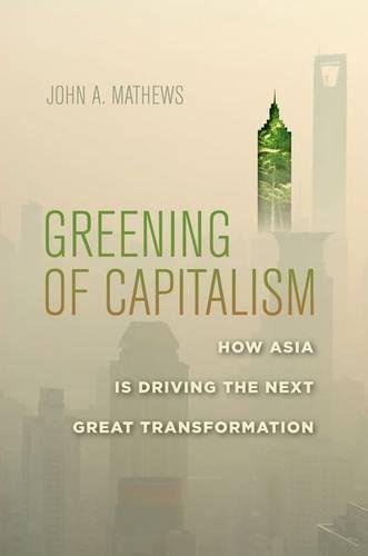 Greening of Capitalism How Asia Is Driving the Next Great Transformation [Hardcover]