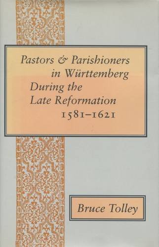 Pastors and Parishioners in Wrttemberg During the Late Reformation, 1581-1621 [Hardcover]