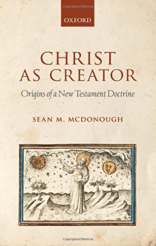 Christ as Creator Origins of a New Testament Doctrine [Hardcover]