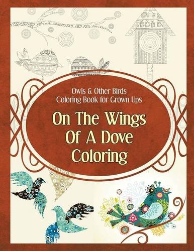 Owls & Other Birds Coloring Book For Grown Ups On The Wings Of A Dove Coloring [Paperback]
