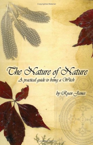 The Nature Of Nature A Practical Guide To Being A Witch [Paperback]